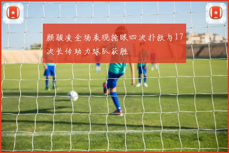 颜骏凌全场表现抢眼四次扑救与17次长传助力球队获胜