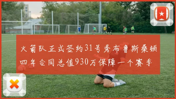 火箭队正式签约31号秀布鲁斯桑顿四年合同总值930万保障一个赛季